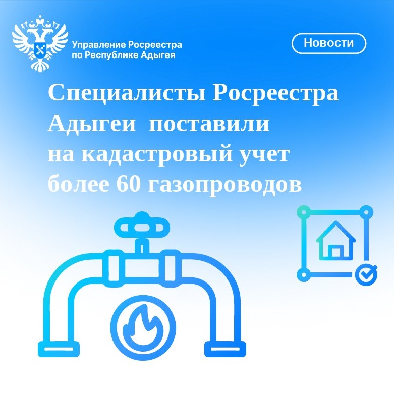 Специалисты Росреестра Адыгеи  поставили на кадастровый учет более 60 газопроводов.